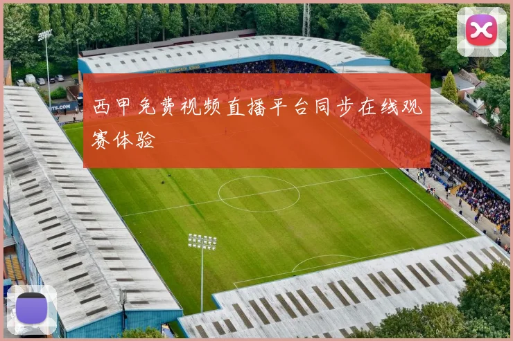 西甲免费视频直播平台同步在线观赛体验
