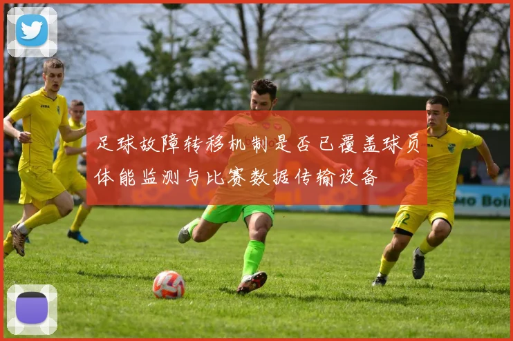 足球故障转移机制是否已覆盖球员体能监测与比赛数据传输设备